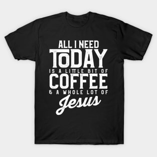 All I Need Today Is Coffee and a Lot of Jesus T-Shirt